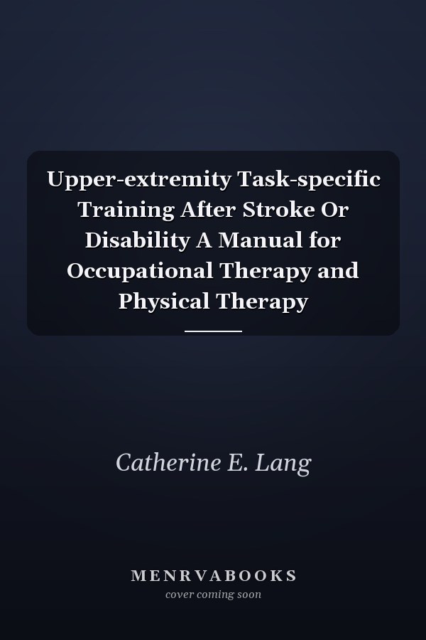 Upper-extremity Task-specific Training After Stroke Or Disability A Manual for Occupational Therapy and Physical Therapy
