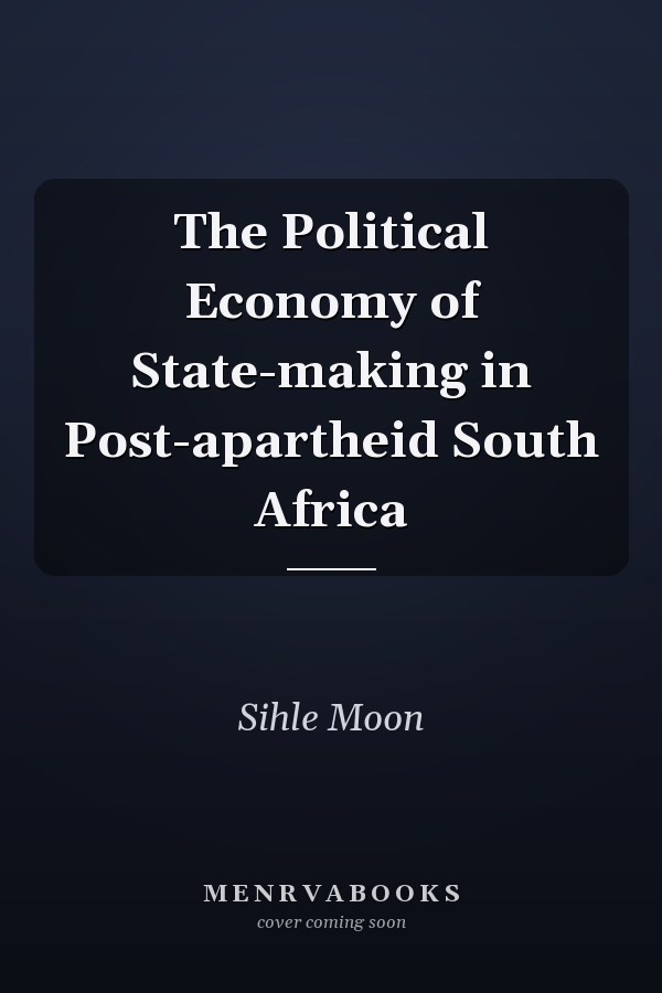 The Political Economy of State-making in Post-apartheid South Africa