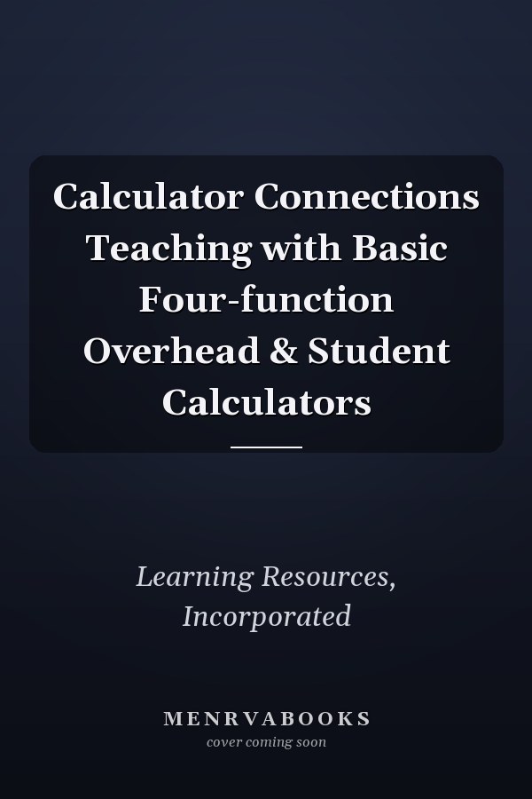 Calculator Connections Teaching with Basic Four-function Overhead & Student Calculators