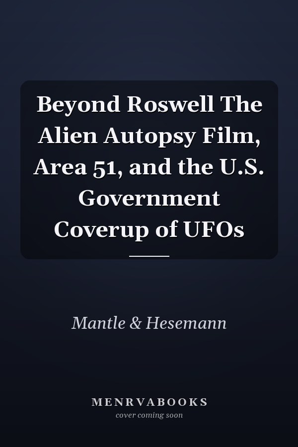 Beyond Roswell The Alien Autopsy Film, Area 51, and the U.S. Government Coverup of UFOs