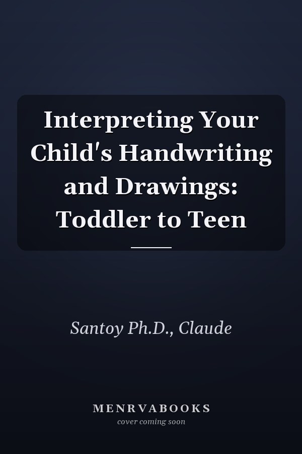 Interpreting Your Child's Handwriting and Drawings: Toddler to Teen