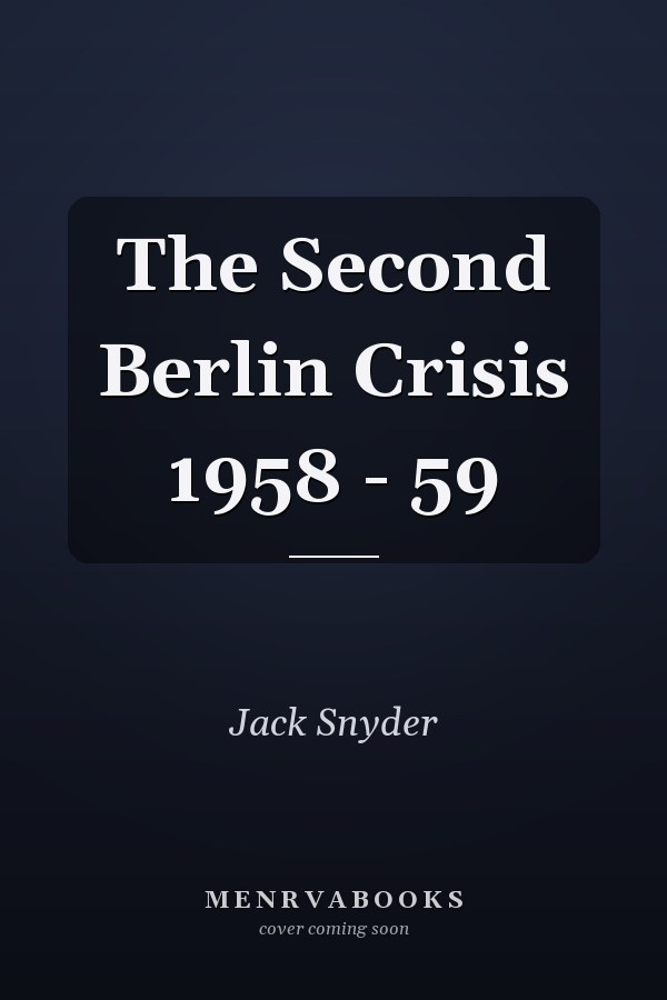 The Second Berlin Crisis 1958 - 59