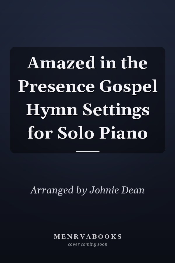 Amazed in the Presence Gospel Hymn Settings for Solo Piano