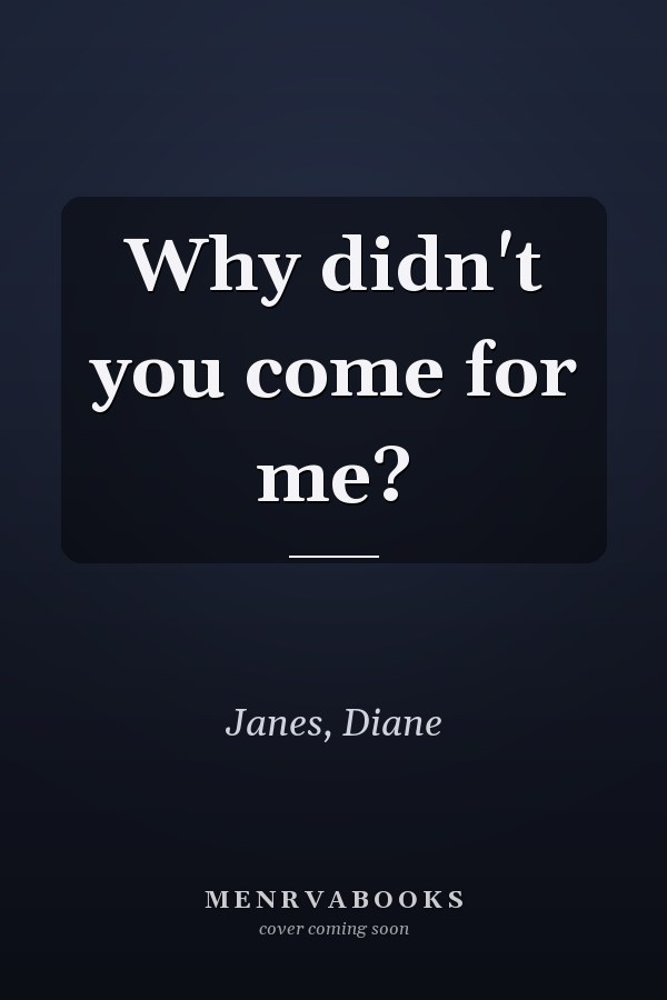 Why didn't you come for me?