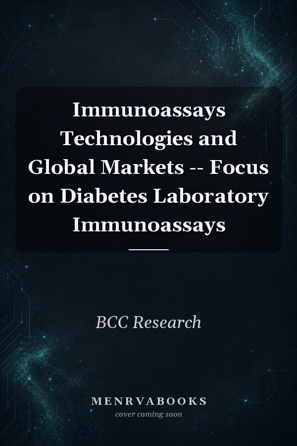 Immunoassays Technologies and Global Markets -- Focus on Diabetes Laboratory Immunoassays