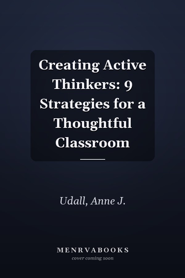 Creating Active Thinkers: 9 Strategies for a Thoughtful Classroom
