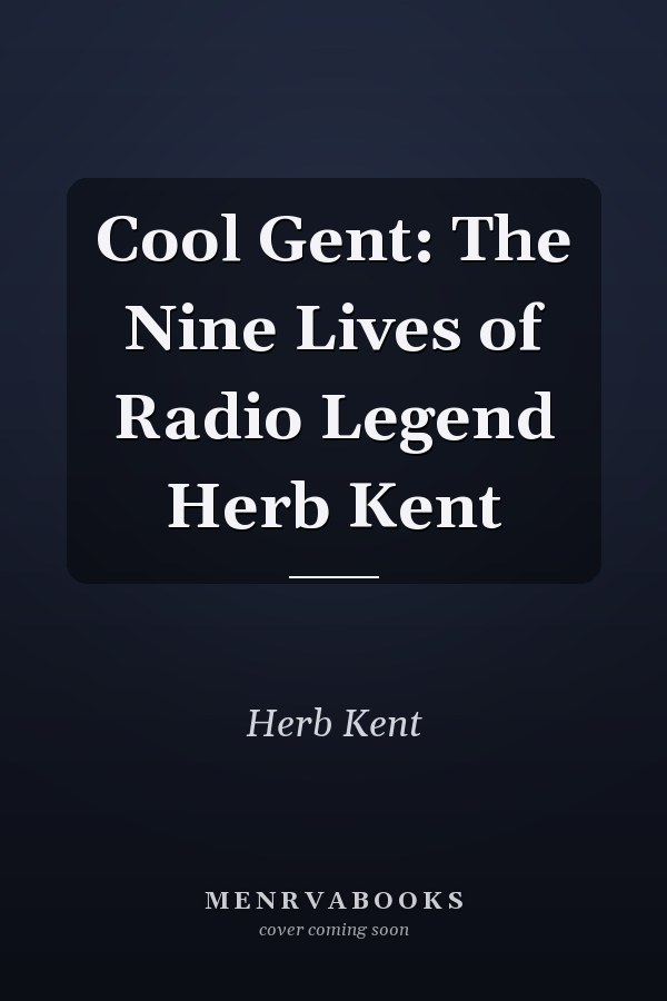 Cool Gent: The Nine Lives of Radio Legend Herb Kent