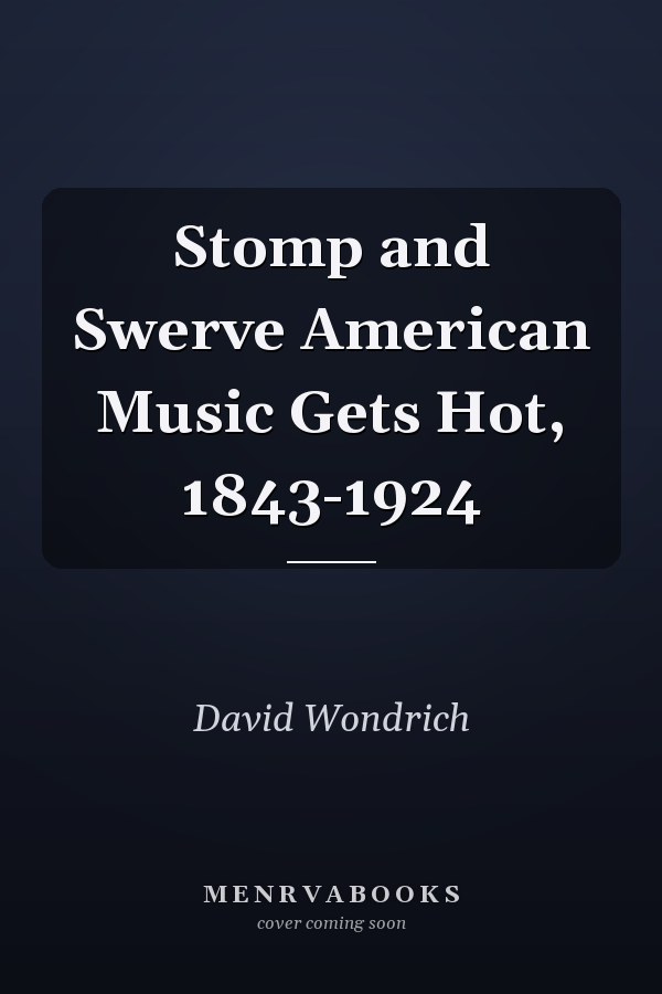 Stomp and Swerve American Music Gets Hot, 1843-1924