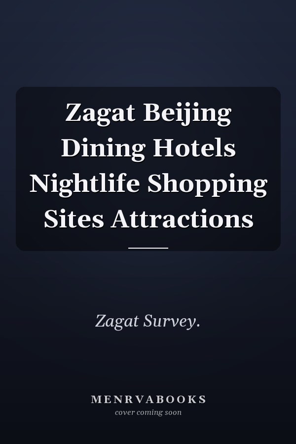 Zagat Beijing Dining Hotels Nightlife Shopping Sites Attractions