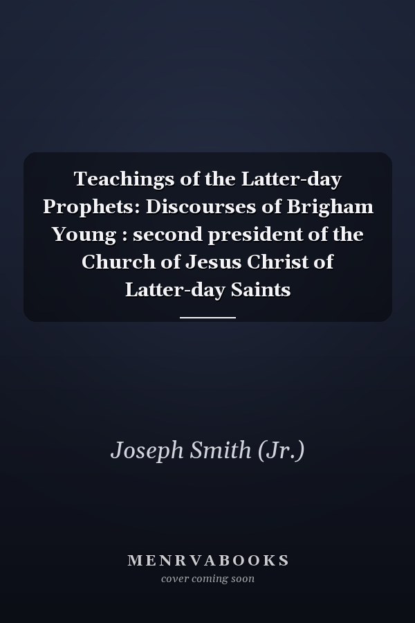 Teachings of the Latter-day Prophets: Discourses of Brigham Young : second president of the Church of Jesus Christ of Latter-day Saints