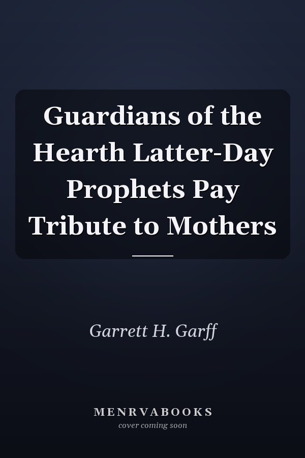 Guardians of the Hearth Latter-Day Prophets Pay Tribute to Mothers