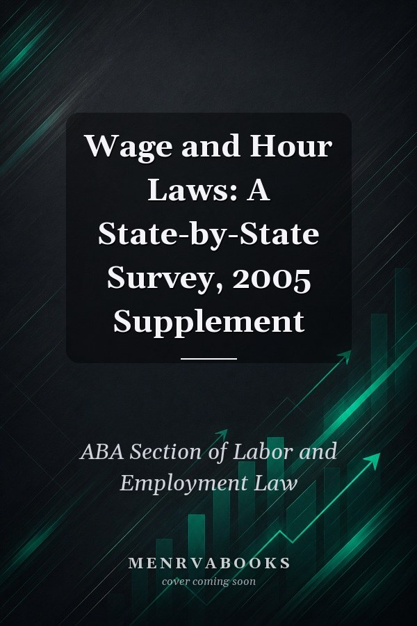 Wage and Hour Laws: A State-by-State Survey, 2005 Supplement