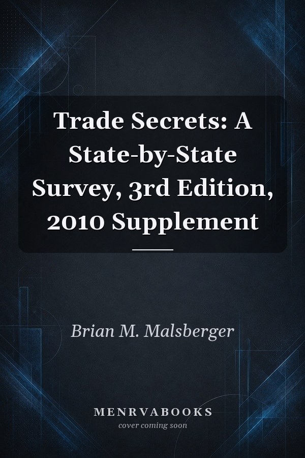 Trade Secrets: A State-by-State Survey, 3rd Edition, 2010 Supplement