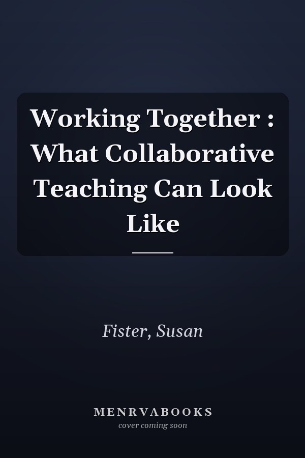 Working Together : What Collaborative Teaching Can Look Like