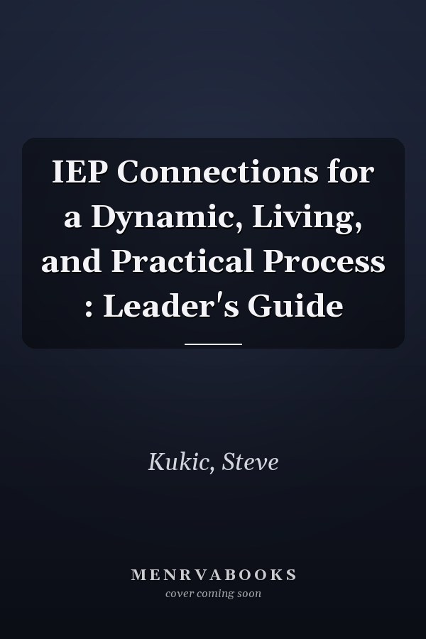 IEP Connections for a Dynamic, Living, and Practical Process : Leader's Guide