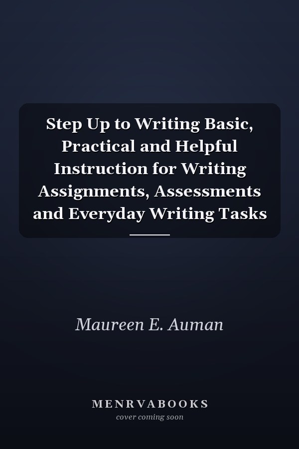 Step Up to Writing Basic, Practical and Helpful Instruction for Writing Assignments, Assessments and Everyday Writing Tasks