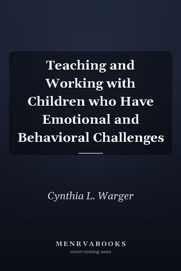 Teaching and Working with Children who Have Emotional and Behavioral Challenges