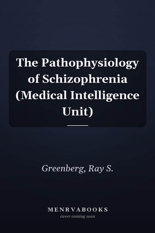 The Pathophysiology of Schizophrenia (Medical Intelligence Unit)