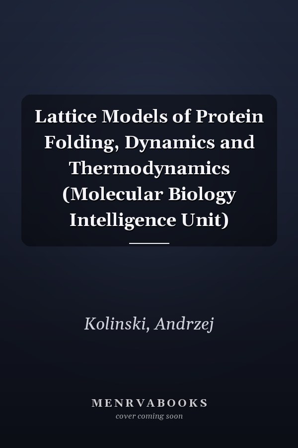 Lattice Models of Protein Folding, Dynamics and Thermodynamics (Molecular Biology Intelligence Unit)