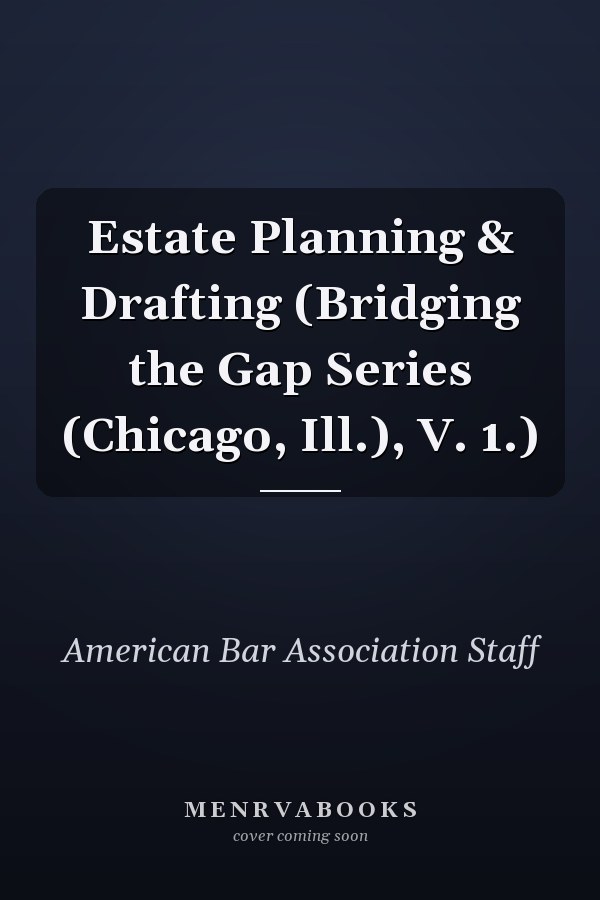 Estate Planning & Drafting (Bridging the Gap Series (Chicago, Ill.), V. 1.)