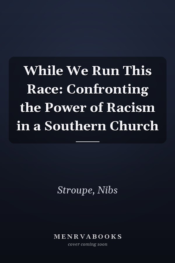 While We Run This Race: Confronting the Power of Racism in a Southern Church
