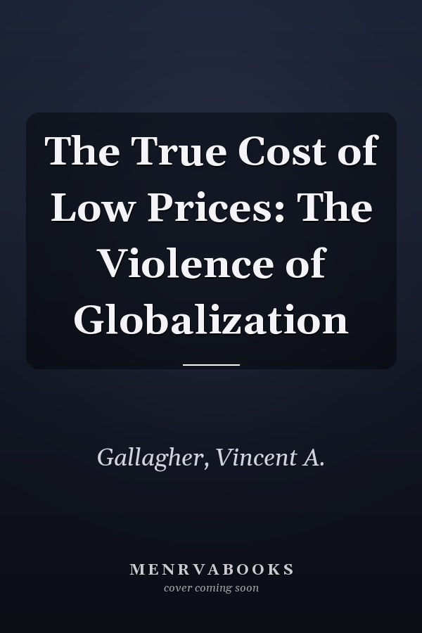 The True Cost of Low Prices: The Violence of Globalization