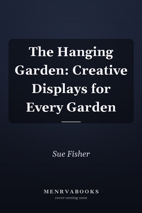 The Hanging Garden: Creative Displays for Every Garden