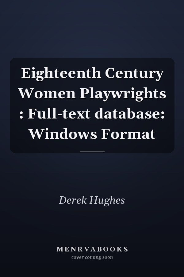 Eighteenth Century Women Playwrights : Full-text database: Windows Format