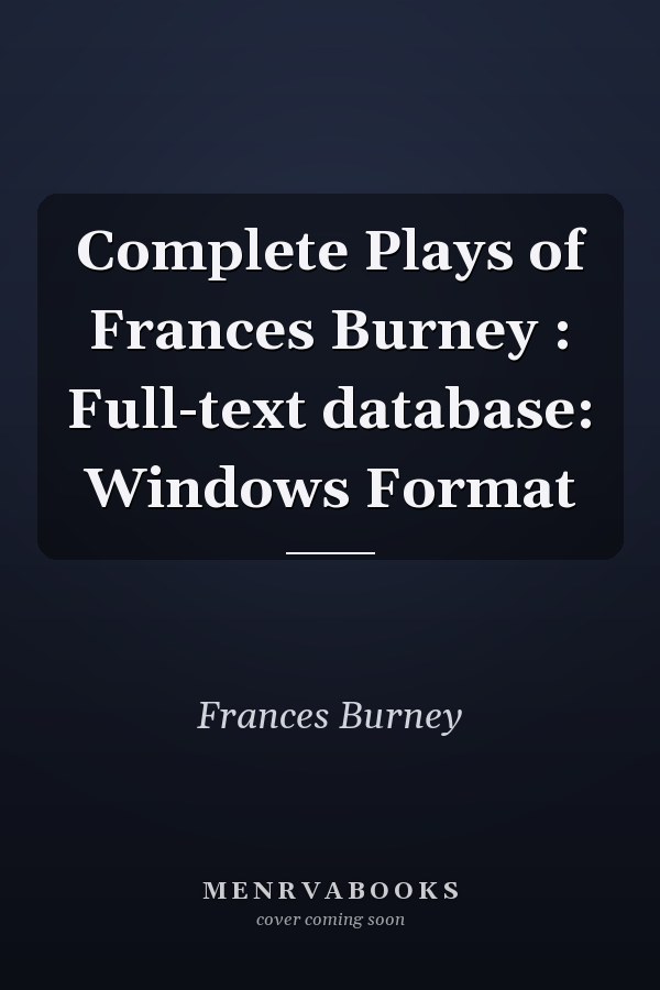 Complete Plays of Frances Burney : Full-text database: Windows Format