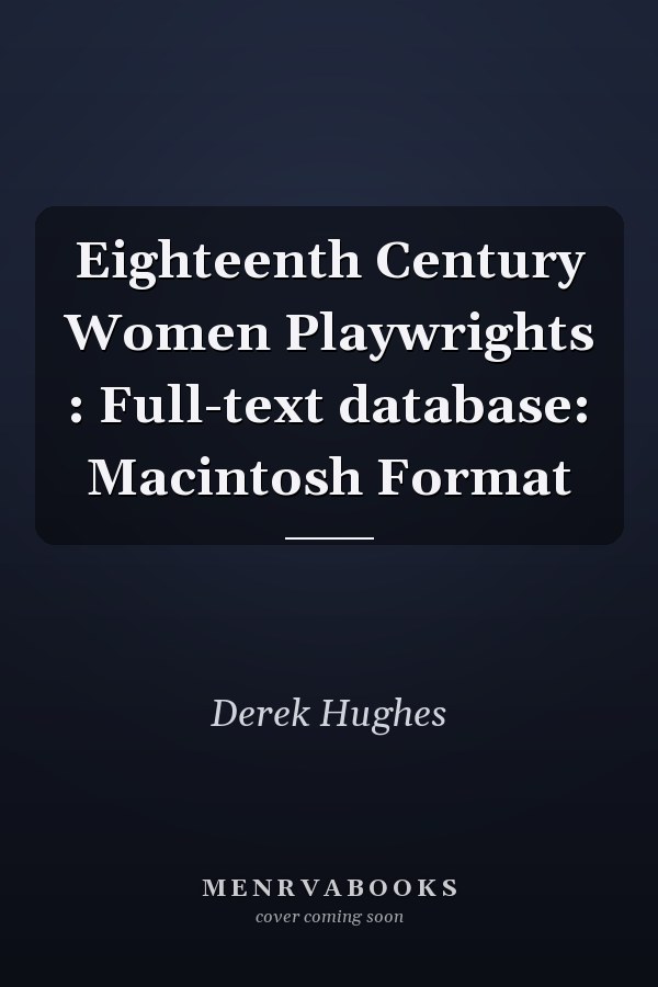 Eighteenth Century Women Playwrights : Full-text database: Macintosh Format