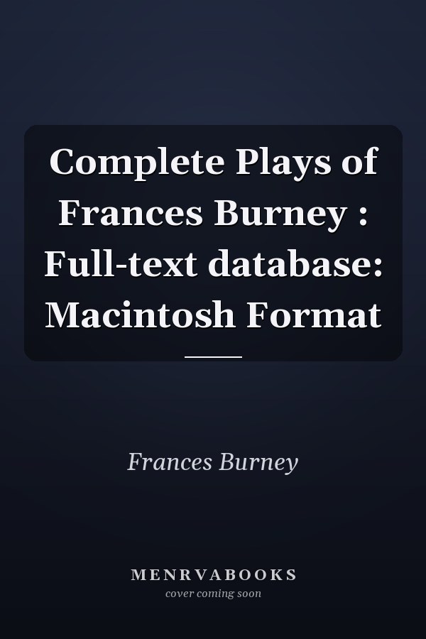 Complete Plays of Frances Burney : Full-text database: Macintosh Format