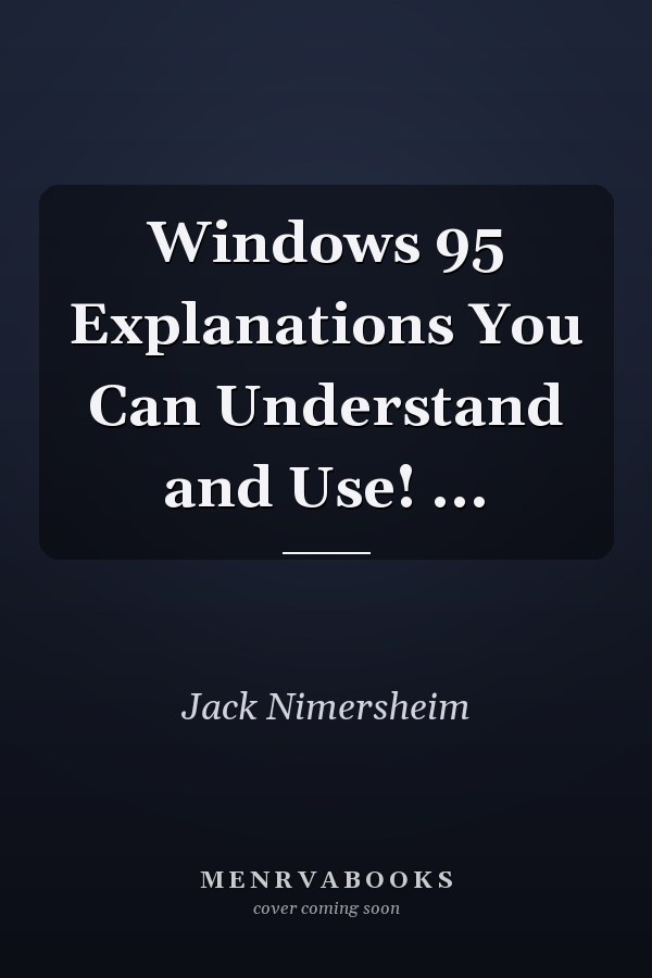 Windows 95 Explanations You Can Understand and Use! ...
