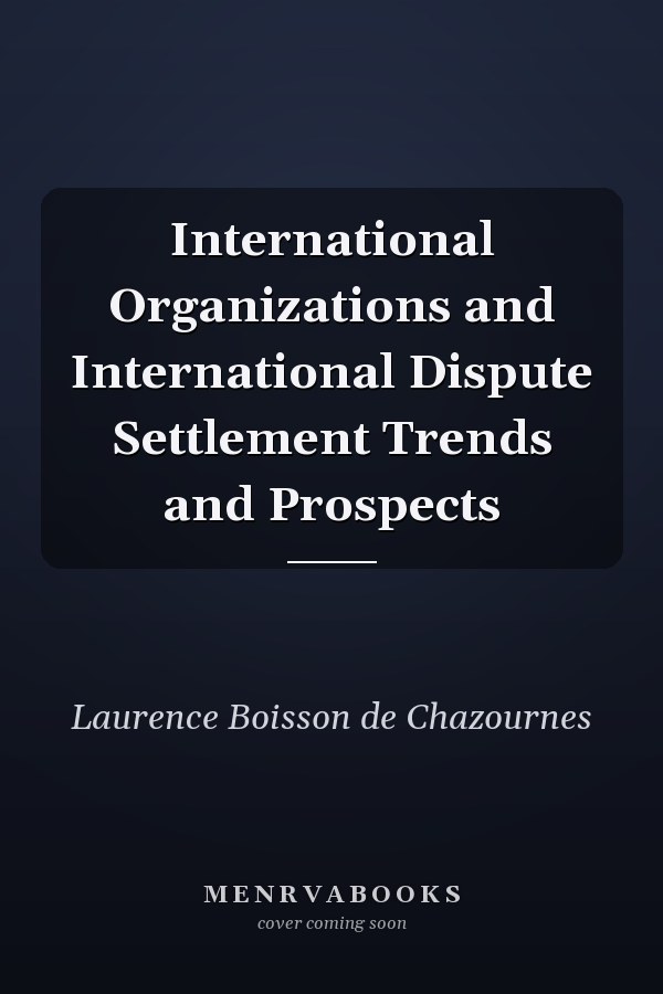 International Organizations and International Dispute Settlement Trends and Prospects
