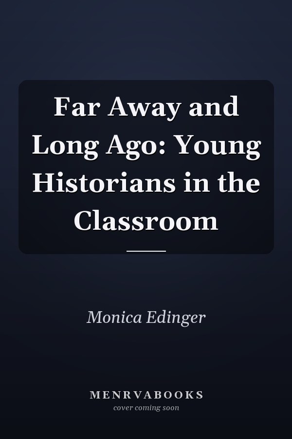 Far Away and Long Ago: Young Historians in the Classroom