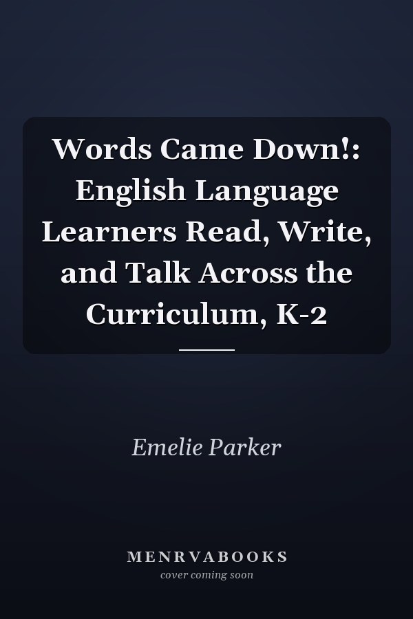 Words Came Down!: English Language Learners Read, Write, and Talk Across the Curriculum, K-2