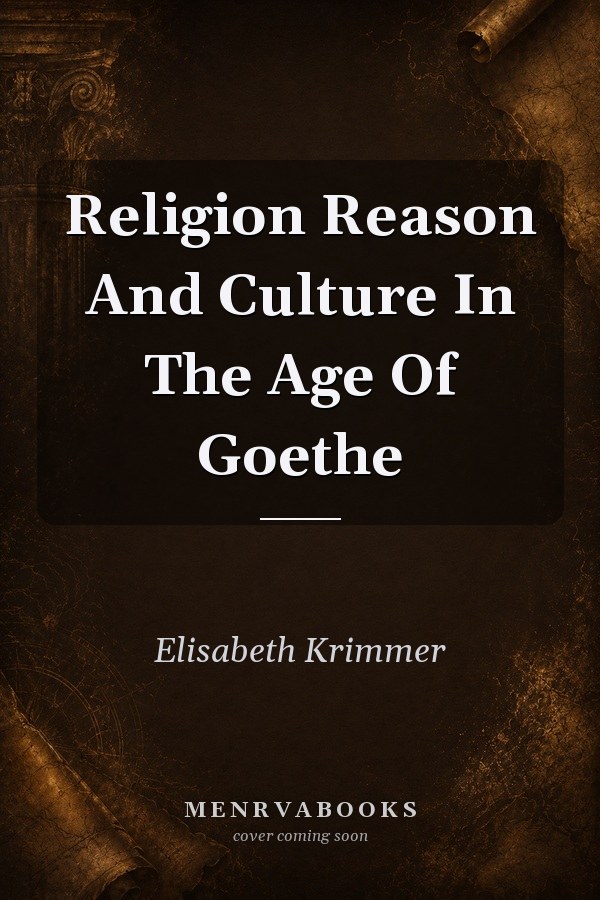 Religion Reason And Culture In The Age Of Goethe