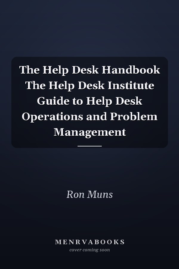 The Help Desk Handbook The Help Desk Institute Guide to Help Desk Operations and Problem Management