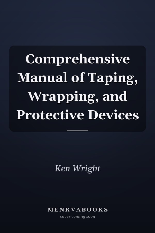 Comprehensive Manual of Taping, Wrapping, and Protective Devices
