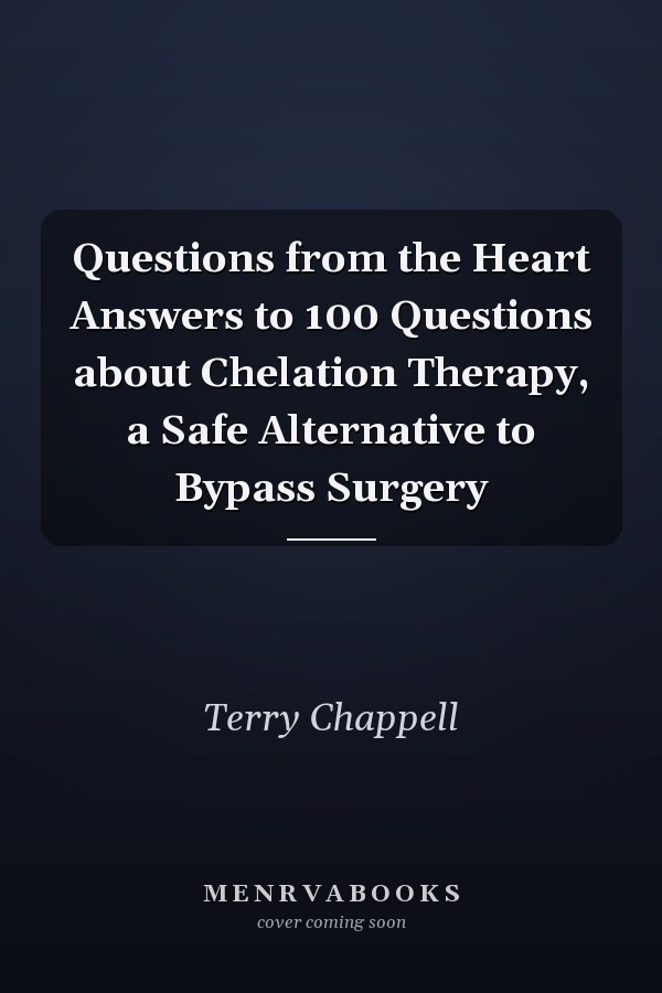 Questions from the Heart Answers to 100 Questions about Chelation Therapy, a Safe Alternative to Bypass Surgery