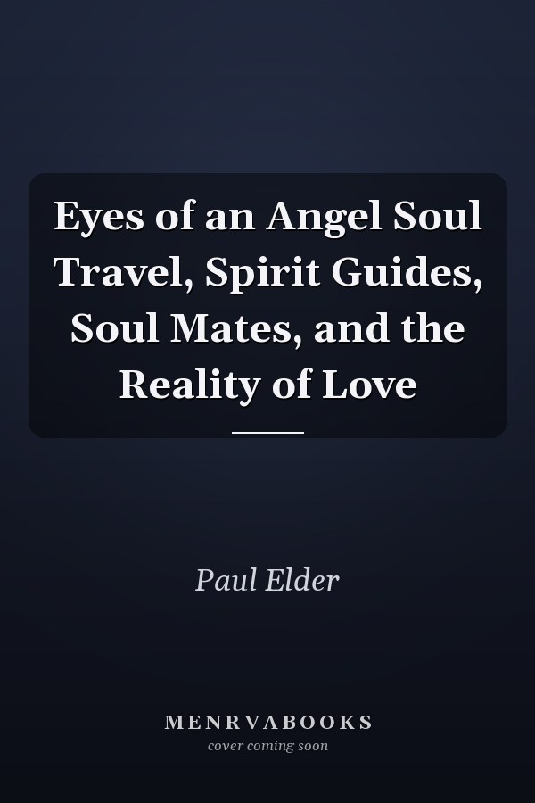 Eyes of an Angel Soul Travel, Spirit Guides, Soul Mates, and the Reality of Love