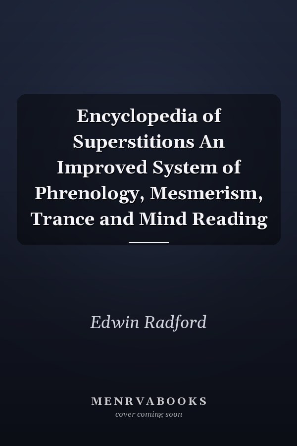 Encyclopedia of Superstitions An Improved System of Phrenology, Mesmerism, Trance and Mind Reading