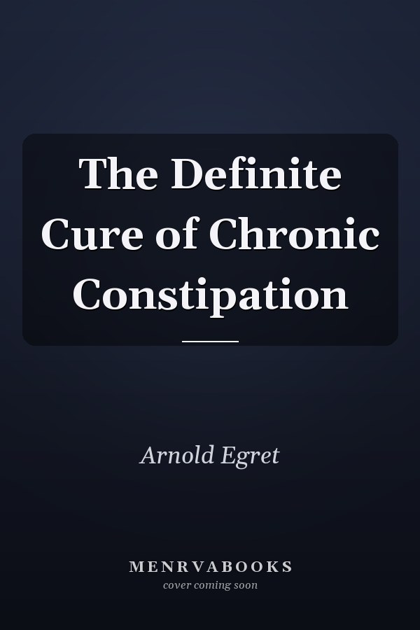 The Definite Cure of Chronic Constipation