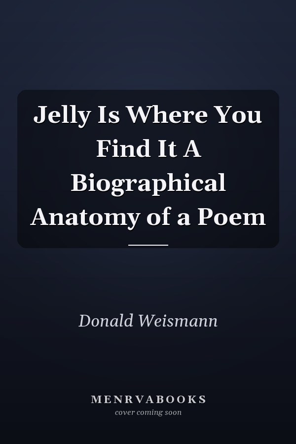 Jelly Is Where You Find It A Biographical Anatomy of a Poem