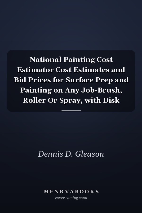 National Painting Cost Estimator Cost Estimates and Bid Prices for Surface Prep and Painting on Any Job-Brush, Roller Or Spray, with Disk