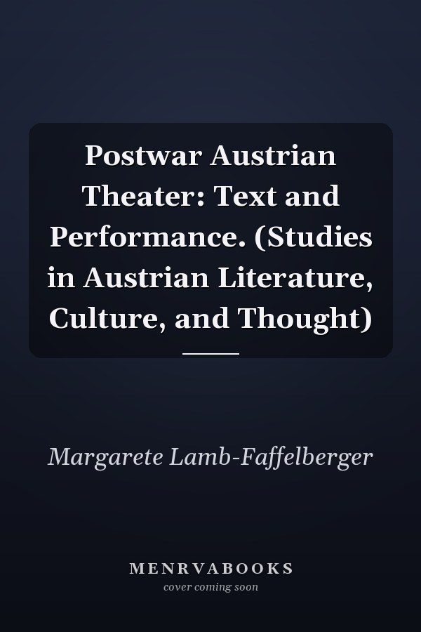 Postwar Austrian Theater: Text and Performance. (Studies in Austrian Literature, Culture, and Thought)