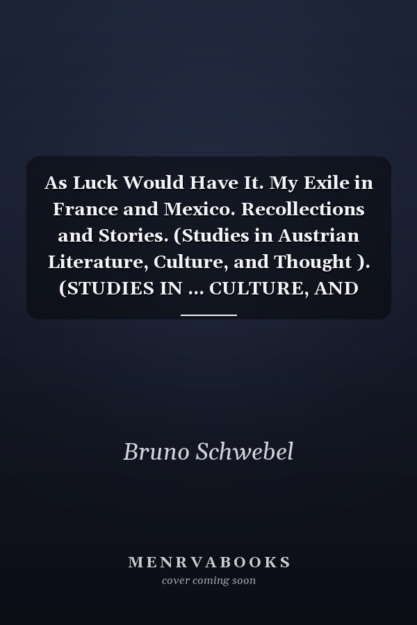 As Luck Would Have It. My Exile in France and Mexico. Recollections and Stories. (Studies in Austrian Literature, Culture, and Thought ). (STUDIES IN ... CULTURE, AND THOUGHT TRANSLATION SERIES)