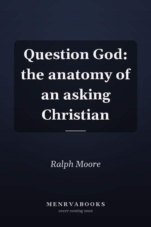 Question God: the anatomy of an asking Christian