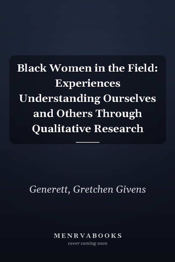 Black Women in the Field: Experiences Understanding Ourselves and Others Through Qualitative Research