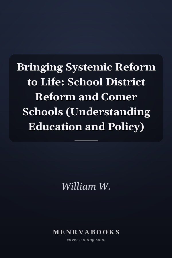 Bringing Systemic Reform to Life: School District Reform and Comer Schools (Understanding Education and Policy)