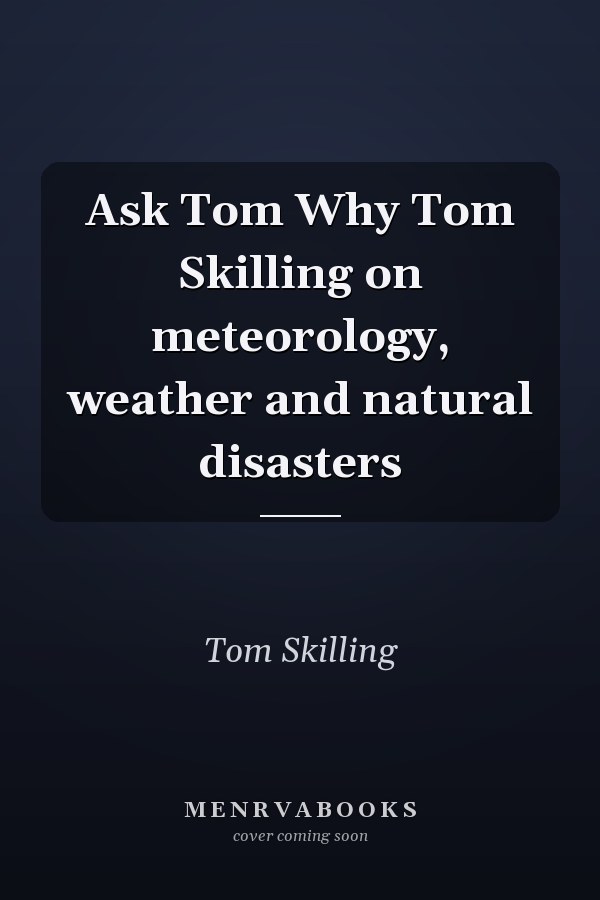 Ask Tom Why Tom Skilling on meteorology, weather and natural disasters